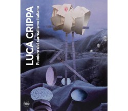 Luca Crippa. Pioniere del surrealismo italiano. Ediz. illustrata - Carlo Franza