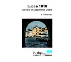 Lucca 1818. Storia di un abbellimento urbano, di Olimpia Niglio,  2018,  Yo - ER