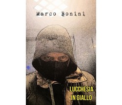 Lucchesia in giallo di Marco Bonini,  2021,  Youcanprint