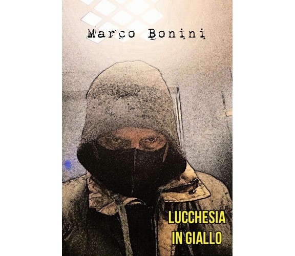 Lucchesia in giallo di Marco Bonini,  2021,  Youcanprint