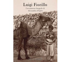 Luigi Fiorillo - l’avventuroso fotografo di Alessandria d’Egitto	 di Adriano Sil