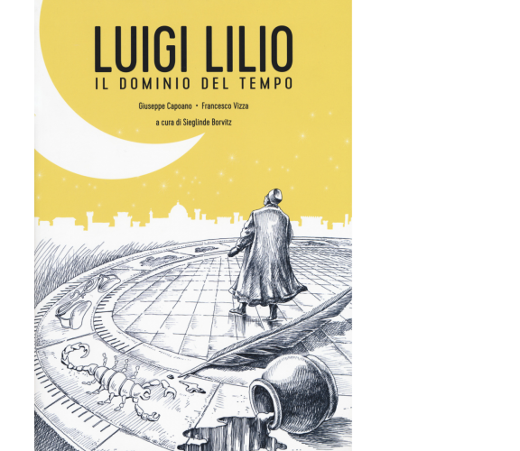 Luigi Lilio. Il dominio del tempo di G. Caspuano, F. Vizza,  2017,  Becco Giallo