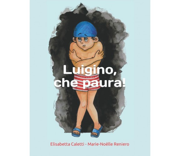 Luigino, che paura ! di Elisabetta Caletti,  2022,  Indipendently Published