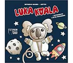 Luka Koala. L’astronauta e altri personaggi. Ediz. a colori, Antonella Milardi