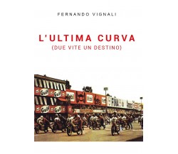 L’ultima curva (due vite un destino)	 di Fernando Vignali,  2021,  Youcanprint