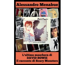 L’ultima maschera di David Bowie. Il racconto di Scary Monsters (A. Menabue)