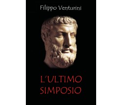 L’ultimo simposio di Filippo Venturini,  2021,  Youcanprint