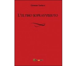 L’ultimo sopravvissuto,  di Giovanni Carducci,  2014,  Youcanprint  - ER