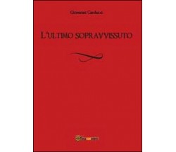 L’ultimo sopravvissuto,  di Giovanni Carducci,  2014,  Youcanprint  - ER