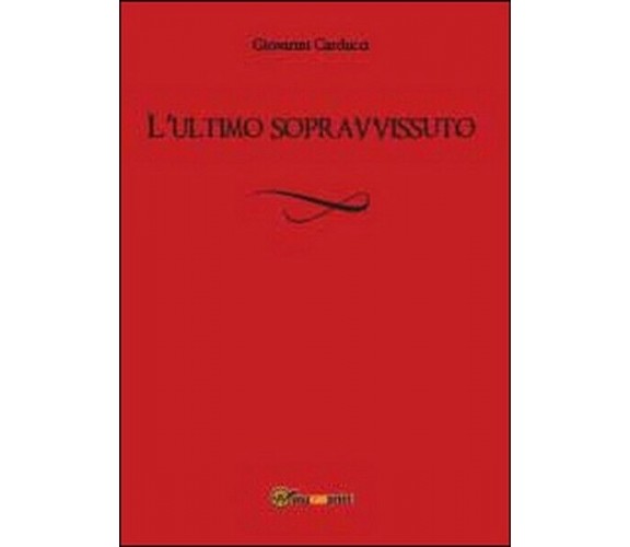 L’ultimo sopravvissuto,  di Giovanni Carducci,  2014,  Youcanprint  - ER