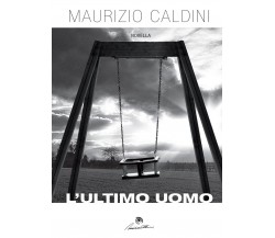 L’ultimo uomo	 di Maurizio Caldini,  2016,  Youcanprint