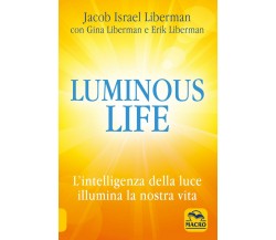 Luminous life. L’Intelligenza della luce illumina le nostre vite di Jacob Liberm