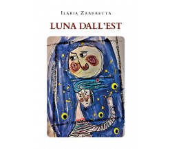 Luna dall’Est di Ilaria Zanfretta,  2021,  Youcanprint