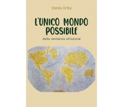 L’unico mondo possibile. Dalla resilienza all’azione di Vania Erby,  2021,  Youc