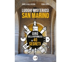 Luoghi misteriosi San Marino. Giro della Repubblica in 40 segreti di Isabella D