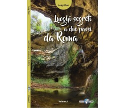 Luoghi segreti a due passi da Roma – Vol. 1 di Luigi Plos, 2018, Edizioni Il 