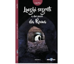  Luoghi segreti a due passi da Roma – Vol. 3 di Luigi Plos, 2017, Edizioni Il