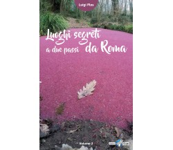 Luoghi segreti a due passi da Roma - Volume 2 - Luigi Plos, G. Gandini,  2017,  