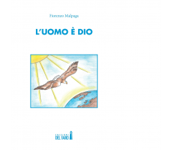 L'uomo è Dio di Malpaga Fiorenzo - Edizioni Del Faro, 2021