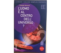 L’uomo è al centro dell’universo? di Francois Vannucci, 2005, Barbera Editore