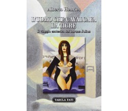  L’uomo che cavalcava la tigre. Il viaggio esoterico del barone julius	 di Alber