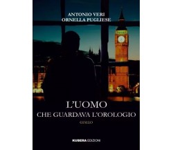 L’uomo che guardava l’orologio di Antonio Veri, Ornella Pugliese, 2023, Kuber