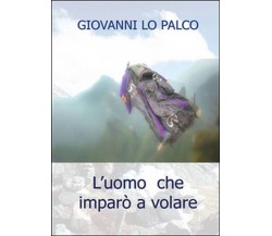 L’uomo che imparò a volare	 di Giovanni Lo Palco,  2016,  Youcanprint