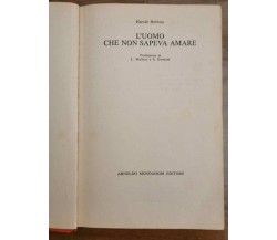 L'uomo che non sapeva amare - H. Robbins - Mondadori - 1980 - AR