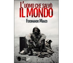 L’uomo che salvò il mondo	 di Ferdinando Manzo,  2016,  Lettere Animate Editore