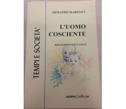  L’uomo cosciente. Riflessioni educative	- Armando Marziali,  2000,  Edicom
