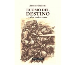 L’uomo del destino e altre storie western di Antonio Bellomi, 2021, Tabula Fati
