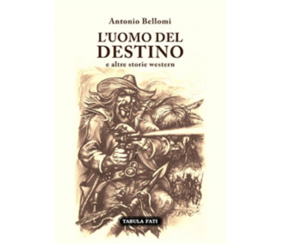 L’uomo del destino e altre storie western di Antonio Bellomi, 2021, Tabula Fati