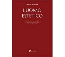 L’uomo estetico  di Andrea Bergamini,  2014,  Youcanprint