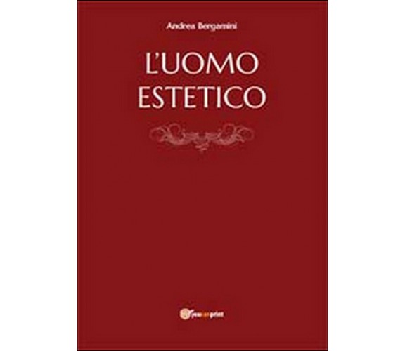 L’uomo estetico  di Andrea Bergamini,  2014,  Youcanprint