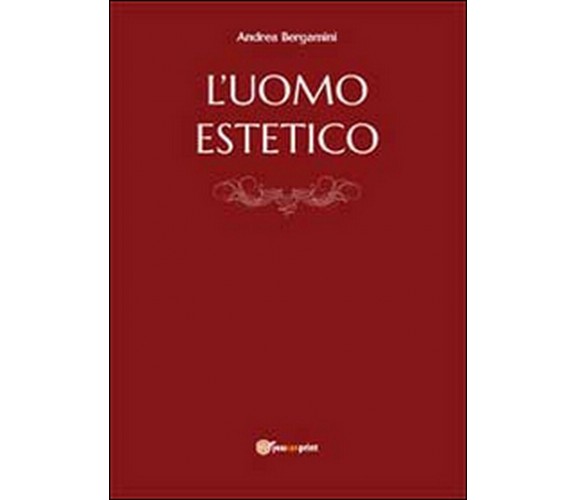 L’uomo estetico  di Andrea Bergamini,  2014,  Youcanprint