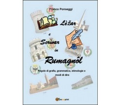 Lèzar e scrìvar in rumagnol  di Franco Ponseggi,  2014,  Youcanprint - ER