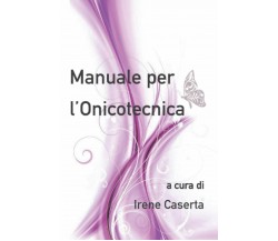 MANUALE PER L’ONICOTECNICA di Irene Caserta,  2020,  Indipendently Published