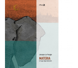 MATERIA. LA FUGA DEGLI ELEMENTI di La Forgia Jacopo - Effequ, 2019