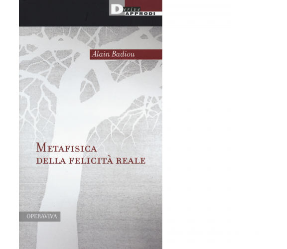 METAFISICA DELLA FELICITA' REALE di ALAIN BADIOU - DeriveApprodi, 2016