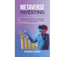 METAVERSE INVESTING: Beginners Guide Step-by-Step to Crypto Art, NFTs, VR, Web3,