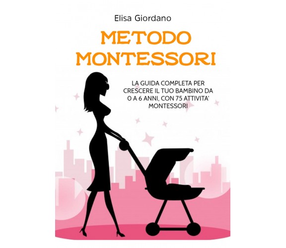 METODO MONTESSORI; La guida completa per crescere il tuo bambino da 0 a 6 anni