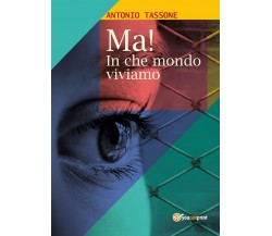 Ma! In che mondo viviamo	 di Antonio Tassone,  2019,  Youcanprint