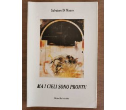 Ma i cieli sono pronti! - S. Di Mauro - Edizioni Res in Artibus - 1999 - AR