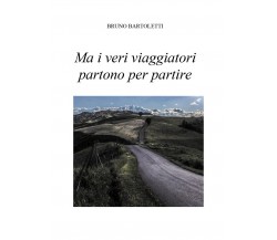 Ma i veri viaggiatori partono per partire - di Bruno Bartoletti,  2018