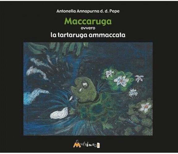 Maccaruga. Ovvero la tartaruga ammaccata di Annapurna D. D., 2021, Ass. Multi