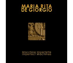 Macchine imperfette-Imperfect machines. Ediz. bilingue di Maria Rita De Giorgio,