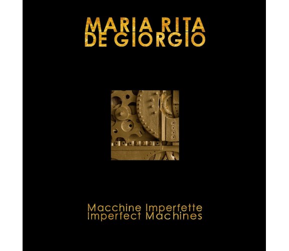 Macchine imperfette-Imperfect machines. Ediz. bilingue di Maria Rita De Giorgio,