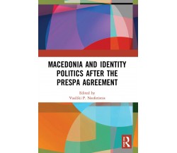 Macedonia And Identity Politics After The Prespa Agreement - Routledge, 2022