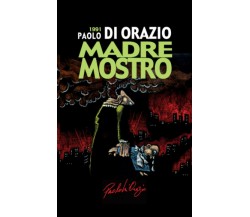 Madre Mostro di Paolo Di Orazio,  2021,  Indipendently Published