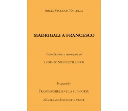 Madrigali a Francesco - Argia Sbolenfi Novella,  2019,  Youcanprint - P